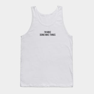 I'm Mike doing Mike things Tank Top